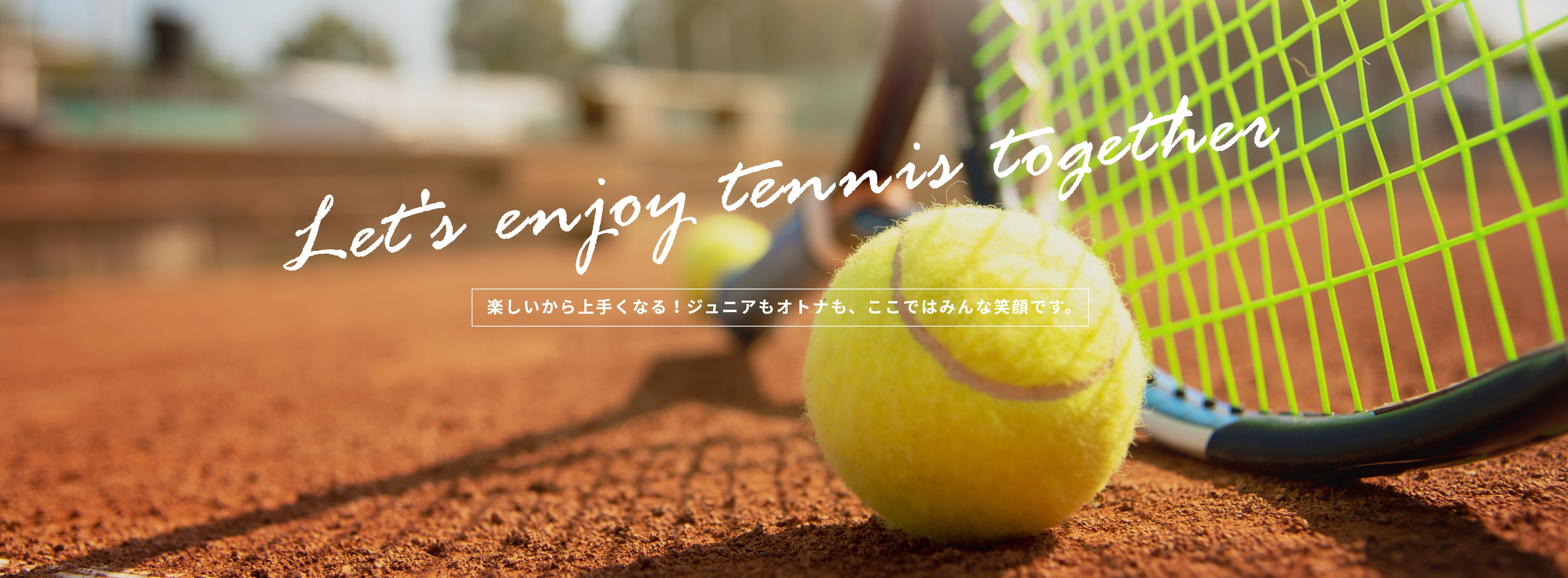 Let's enjoy tennis together 楽しいから上手くなる！ジュニアもオトナも、ここではみんな笑顔です。